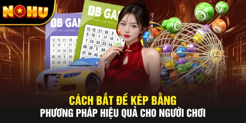 Cách Bắt Đề Kép Bằng – Phương Pháp Hiệu Quả Cho Người Chơi