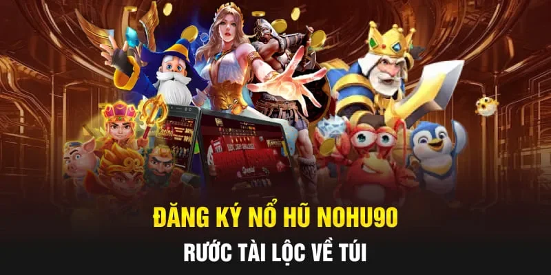 Đăng ký nổ hũ NOHU90 rước tài lộc về túi