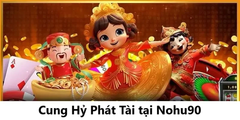 Giới thiệu game slot Cung Hỷ Phát Tài tại NOHU90