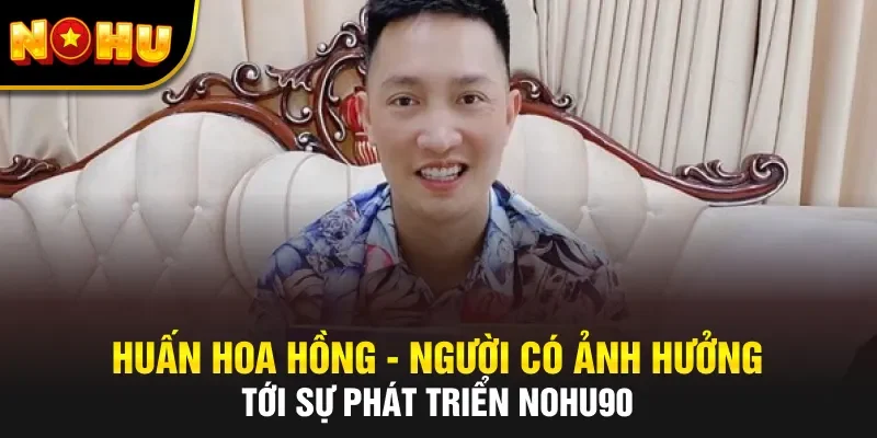 Huấn Hoa Hồng có ảnh hưởng trong giới giải trí