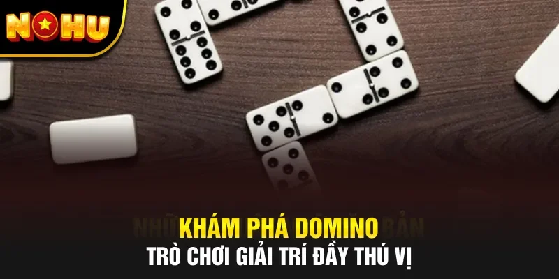 Khám phá Domino – Trò chơi giải trí đầy thú vị
