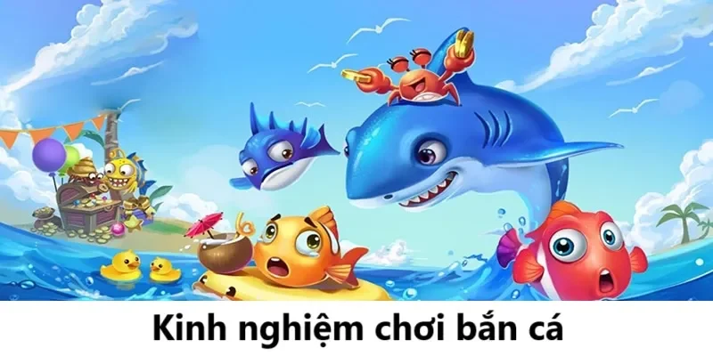 Kinh Nghiệm Chơi Bắn Cá Hiệu Quả: Tips Chiến Thắng Dễ Dàng