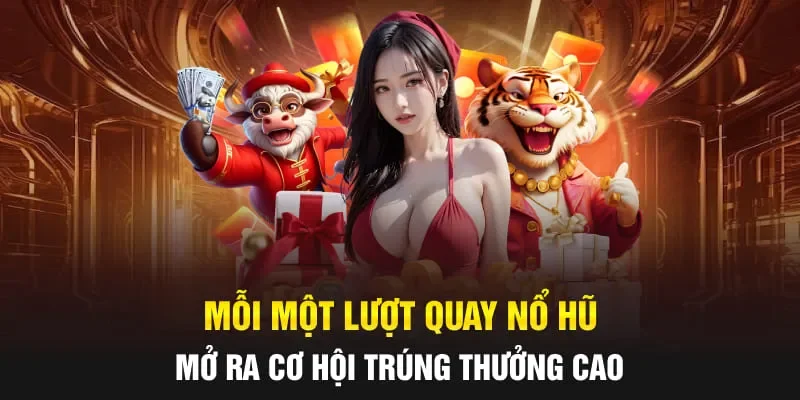Mỗi một lượt quay nổ hũ, mở ra cơ hội trúng thưởng cao